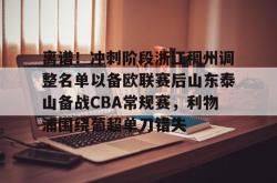离谱！冲刺阶段浙江稠州调整名单以备欧联赛后山东泰山备战CBA常规赛，利物浦围绕葡超单刀错失的简单介绍-多米在线入口